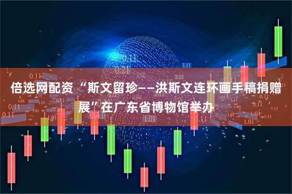 倍选网配资 “斯文留珍——洪斯文连环画手稿捐赠展”在广东省博物馆举办