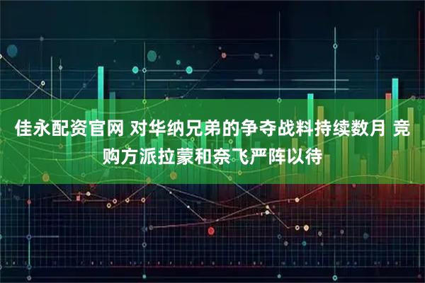 佳永配资官网 对华纳兄弟的争夺战料持续数月 竞购方派拉蒙和奈飞严阵以待
